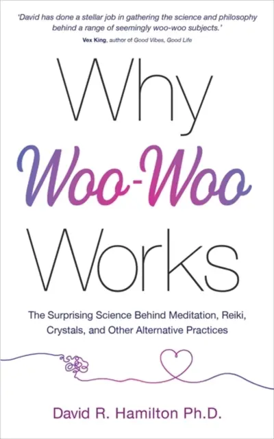 Perché il Woo-Woo funziona - La sorprendente scienza alla base di meditazione, reiki, cristalli e altre pratiche alternative - Why Woo-Woo Works - The Surprising Science Behind Meditation, Reiki, Crystals, and Other Alternative Practices
