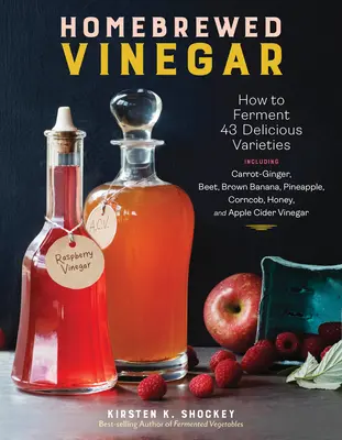 Aceto fatto in casa: come far fermentare 60 deliziose varietà, tra cui carota-zenzero, barbabietola, banana, ananas, pannocchia, miele e app. - Homebrewed Vinegar: How to Ferment 60 Delicious Varieties, Including Carrot-Ginger, Beet, Brown Banana, Pineapple, Corncob, Honey, and App