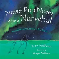 Mai strofinare il naso a un narvalo: uno sguardo allitterato sull'Artico - Never Rub Noses With a Narwhal: An Alliterative Look At The Arctic