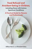 Rifiuto del cibo e alimentazione evitante nei bambini, compresi quelli con disturbi dello spettro autistico: Una guida pratica per genitori e professionisti - Food Refusal and Avoidant Eating in Children, Including Those with Autism Spectrum Conditions: A Practical Guide for Parents and Professionals