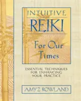 Reiki intuitivo per i nostri tempi: Tecniche essenziali per migliorare la vostra pratica - Intuitive Reiki for Our Times: Essential Techniques for Enhancing Your Practice