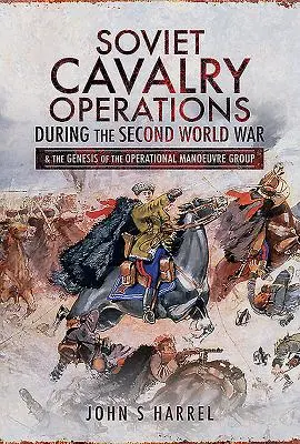 Le operazioni di cavalleria sovietica durante la Seconda guerra mondiale: e la genesi del Gruppo di manovra operativo - Soviet Cavalry Operations During the Second World War: And the Genesis of the Operational Manoeuvre Group