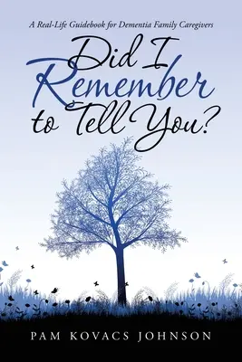 Mi sono ricordato di dirtelo? Una guida di vita reale per i familiari che si occupano di demenza - Did I Remember to Tell You?: A Real-Life Guidebook for Dementia Family Caregivers