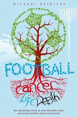 Calcio. Cancro. Vita. Morte: Vincere la battaglia più grande alla maniera del Burnley - Football. Cancer. Life. Death.: Winning the Biggest Battle the Burnley Way