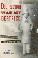 La distruzione era la mia Beatrice: Dada e il disfacimento del XX secolo - Destruction Was My Beatrice: Dada and the Unmaking of the Twentieth Century