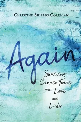 Di nuovo: Sopravvivere al cancro due volte con amore e liste - Again: Surviving Cancer Twice with Love and Lists