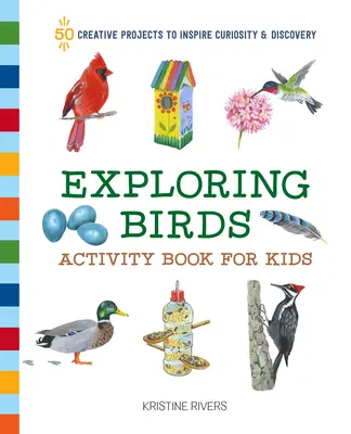 Libro di attività sugli uccelli per bambini: 50 progetti creativi per ispirare curiosità e scoperta - Exploring Birds Activity Book for Kids: 50 Creative Projects to Inspire Curiosity & Discovery
