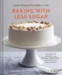 Cucinare con meno zucchero: Ricette per dessert con dolcificanti naturali e poco o niente zucchero bianco - Baking with Less Sugar: Recipes for Desserts Using Natural Sweeteners and Little-To-No White Sugar