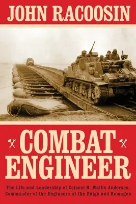 Combat Engineer: La vita e la leadership del colonnello H. Wallis Anderson, comandante dei genieri a Bulge e Remagen - Combat Engineer: The Life and Leadership of Colonel H. Wallis Anderson, Commander of the Engineers at the Bulge and Remagen