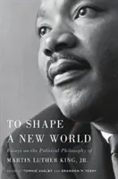 Dare forma a un mondo nuovo: Saggi sulla filosofia politica di Martin Luther King, Jr. - To Shape a New World: Essays on the Political Philosophy of Martin Luther King, Jr.