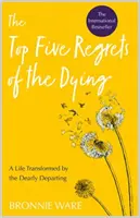Top Five Regrets of the Dying - Una vita trasformata dal caro estinto - Top Five Regrets of the Dying - A Life Transformed by the Dearly Departing