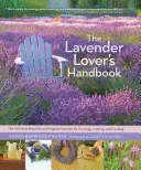 Il manuale dell'amante della lavanda: Le 100 varietà più belle e profumate per la coltivazione, l'artigianato e la cucina - The Lavender Lover's Handbook: The 100 Most Beautiful and Fragrant Varieties for Growing, Crafting, and Cooking
