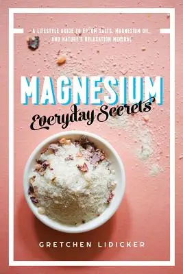 Magnesio: Segreti quotidiani: Guida allo stile di vita del minerale rilassante della natura - Magnesium: Everyday Secrets: A Lifestyle Guide to Nature's Relaxation Mineral