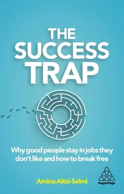 La trappola del successo: perché le persone brave restano in lavori che non amano e come liberarsene - The Success Trap: Why Good People Stay in Jobs They Don't Like and How to Break Free