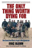 L'unica cosa per cui vale la pena morire: Come undici berretti verdi hanno combattuto per un nuovo Afghanistan - The Only Thing Worth Dying for: How Eleven Green Berets Fought for a New Afghanistan