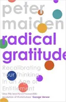 Gratitudine radicale - Ricalibrare il vostro cuore in un'epoca di privilegi (Maiden Peter (Author)) - Radical Gratitude - Recalibrating Your Heart in An Age of Entitlement (Maiden Peter (Author))