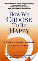 Come scegliamo di essere felici: Le 9 scelte delle persone estremamente felici: i loro segreti e le loro storie - How We Choose to Be Happy: The 9 Choices of Extremely Happy People--Their Secrets, Their Stories