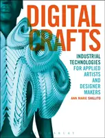 Artigianato digitale: Tecnologie industriali per artisti applicati e designer maker - Digital Crafts: Industrial Technologies for Applied Artists and Designer Makers