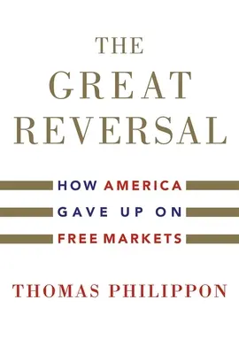 La grande inversione: come l'America ha rinunciato al libero mercato - The Great Reversal: How America Gave Up on Free Markets
