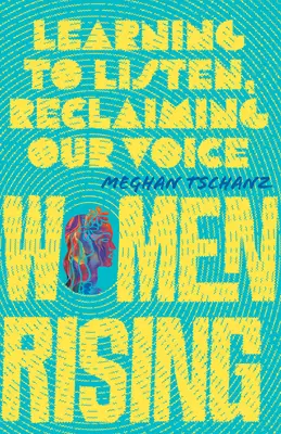 Donne in ascesa: Imparare ad ascoltare, reclamare la nostra voce - Women Rising: Learning to Listen, Reclaiming Our Voice