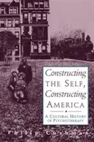 Costruire il sé, costruire l'America: Storia culturale della psicoterapia - Constructing the Self, Constructing America: A Cultural History of Psychotherapy