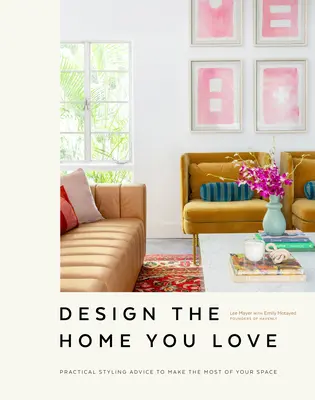 Progettare la casa che ami: Consigli pratici di stile per sfruttare al meglio il vostro spazio [Un libro di interior design]. - Design the Home You Love: Practical Styling Advice to Make the Most of Your Space [An Interior Design Book]