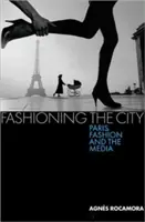 La moda della città: Parigi, la moda e i media - Fashioning the City: Paris, Fashion and the Media