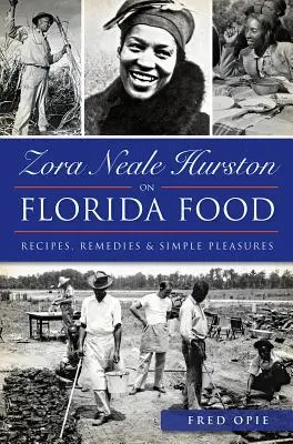 Zora Neale Hurston sul cibo della Florida:: Ricette, rimedi e semplici piaceri - Zora Neale Hurston on Florida Food:: Recipes, Remedies & Simple Pleasures