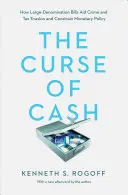 La maledizione del contante: come le banconote di grosso taglio aiutano il crimine e l'evasione fiscale e limitano la politica monetaria - The Curse of Cash: How Large-Denomination Bills Aid Crime and Tax Evasion and Constrain Monetary Policy