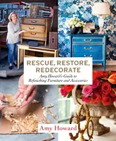Salvate, restaurate, ridecorate: Guida di Amy Howard alla rifinitura di mobili e accessori - Rescue, Restore, Redecorate: Amy Howard's Guide to Refinishing Furniture and Accessories
