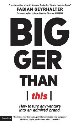 Größer als das hier: Wie man jedes Unternehmen in eine bewunderte Marke verwandelt - Bigger Than This: How to turn any venture into an admired brand
