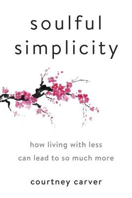 Semplicità dell'anima: Come vivere con meno può portare a molto di più - Soulful Simplicity: How Living with Less Can Lead to So Much More