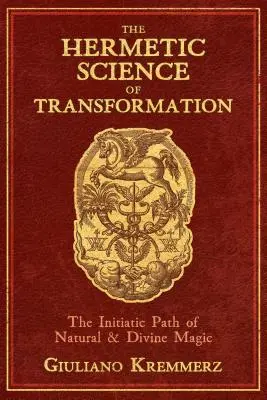 La scienza ermetica della trasformazione: Il sentiero iniziatico della magia naturale e divina - The Hermetic Science of Transformation: The Initiatic Path of Natural and Divine Magic