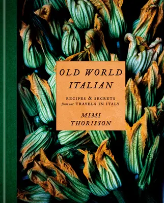 Il vecchio mondo italiano: Ricette e segreti dai nostri viaggi in Italia: Un libro di cucina - Old World Italian: Recipes and Secrets from Our Travels in Italy: A Cookbook