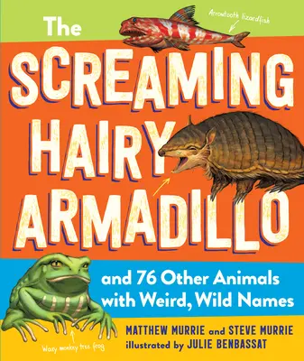 L'armadillo peloso urlante e altri 76 animali dai nomi strani e selvaggi - The Screaming Hairy Armadillo and 76 Other Animals with Weird, Wild Names