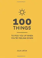 100 cose per tirarsi su quando ci si sente giù - Citazioni edificanti e idee deliziose per sentirsi bene - 100 Things to Pick You Up When You're Feeling Down - Uplifting Quotes and Delightful Ideas to Make You Feel Good