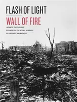 Lampo di luce, muro di fuoco: Fotografie giapponesi che documentano i bombardamenti atomici di Hiroshima e Nagasaki - Flash of Light, Wall of Fire: Japanese Photographs Documenting the Atomic Bombings of Hiroshima and Nagasaki