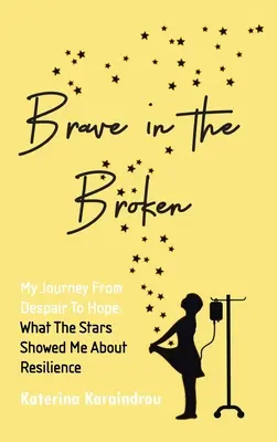 Coraggioso nella rottura: Il mio viaggio dalla disperazione alla speranza: ciò che le stelle mi hanno mostrato sulla resilienza - Brave in the Broken: My Journey from Despair to Hope: What the Stars Showed Me About Resilience