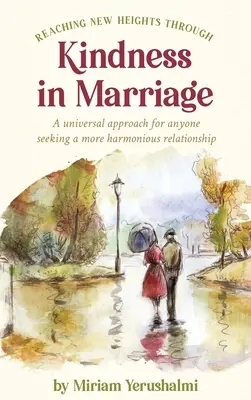 Raggiungere nuove vette attraverso la gentilezza nel matrimonio: Un approccio universale per chiunque cerchi una relazione più armoniosa - Reaching New Heights Through Kindness In Marriage: A universal approach for anyone seeking a more harmonious relationship