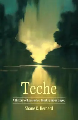 Teche: una storia del più famoso bayou della Louisiana - Teche: A History of Louisiana's Most Famous Bayou