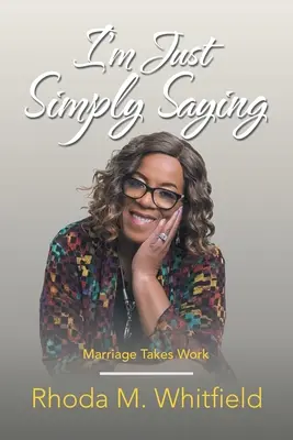 Sto semplicemente dicendo: Il matrimonio richiede lavoro - I'm Just Simply Saying: Marriage Takes Work