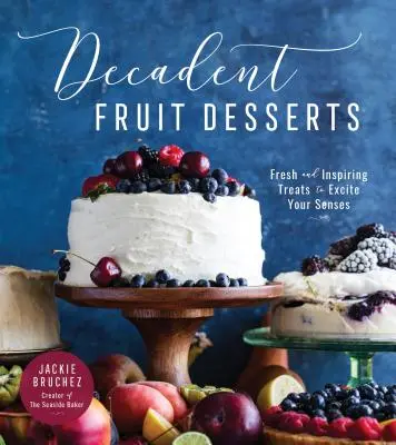 Decadenti dessert di frutta: Dolci freschi e stimolanti per eccitare i vostri sensi - Decadent Fruit Desserts: Fresh and Inspiring Treats to Excite Your Senses