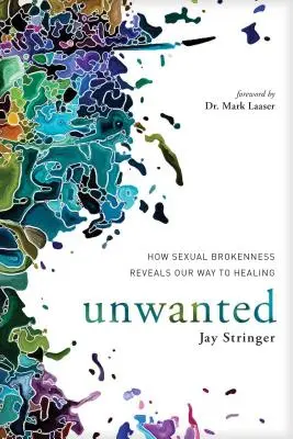 Unwanted: Come la rottura sessuale rivela la nostra strada verso la guarigione - Unwanted: How Sexual Brokenness Reveals Our Way to Healing