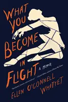 Ciò che si diventa in volo: Un libro di memorie - What You Become in Flight: A Memoir