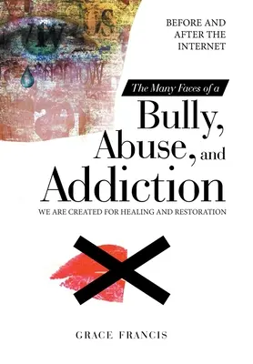 I molti volti del bullo, dell'abuso e della dipendenza: Prima e dopo Internet Siamo creati per la guarigione e la restaurazione - The Many Faces of a Bully, Abuse, and Addiction: Before and After the Internet We Are Created for Healing and Restoration