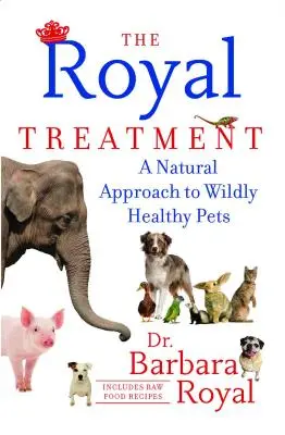 Il trattamento reale: Un approccio naturale per animali domestici selvaggiamente sani - The Royal Treatment: A Natural Approach to Wildly Healthy Pets