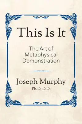 Questo è quanto! L'arte della dimostrazione metafisica: L'arte della dimostrazione metafisica - This Is It!: The Art of Metaphysical Demonstration: The Art of Metaphysical Demonstration