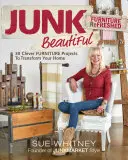 Junk Beautiful: Mobili rinnovati: 30 progetti di mobili intelligenti per trasformare la vostra casa - Junk Beautiful: Furniture Refreshed: 30 Clever Furniture Projects to Transform Your Home