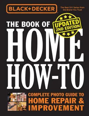 Black & Decker il libro del fai-da-te per la casa, aggiornato alla seconda edizione: Guida fotografica completa alle riparazioni e ai miglioramenti della casa - Black & Decker the Book of Home How-To, Updated 2nd Edition: Complete Photo Guide to Home Repair & Improvement