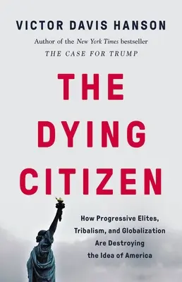 Il cittadino morente: Come le élite progressiste, il tribalismo e la globalizzazione stanno distruggendo l'idea di America - The Dying Citizen: How Progressive Elites, Tribalism, and Globalization Are Destroying the Idea of America